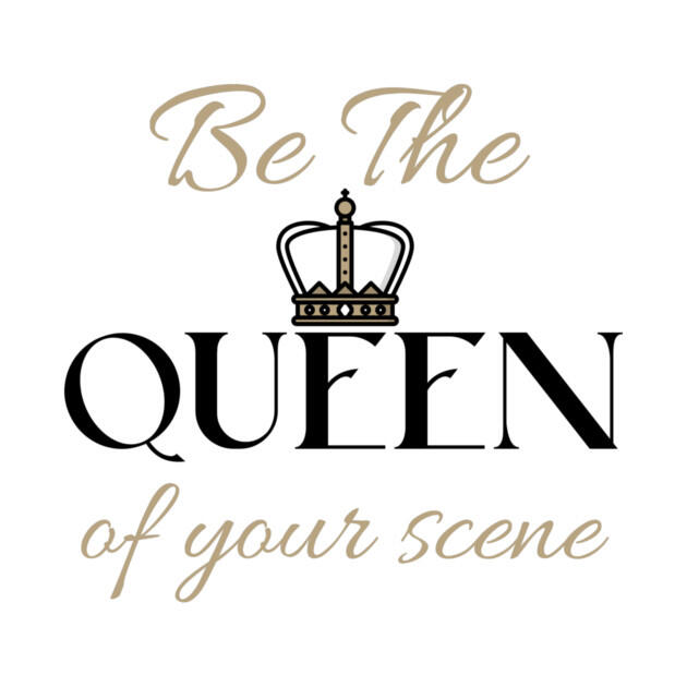 Be the Queen of your scene